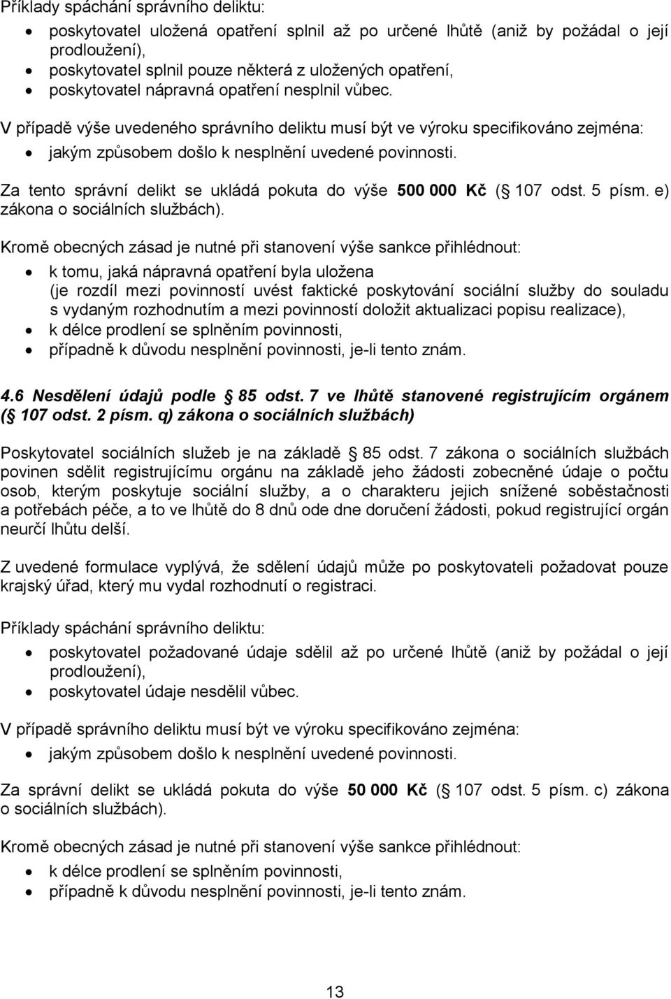 Za tento správní delikt se ukládá pokuta do výše 500 000 Kč ( 107 odst. 5 písm. e) zákona o sociálních službách).