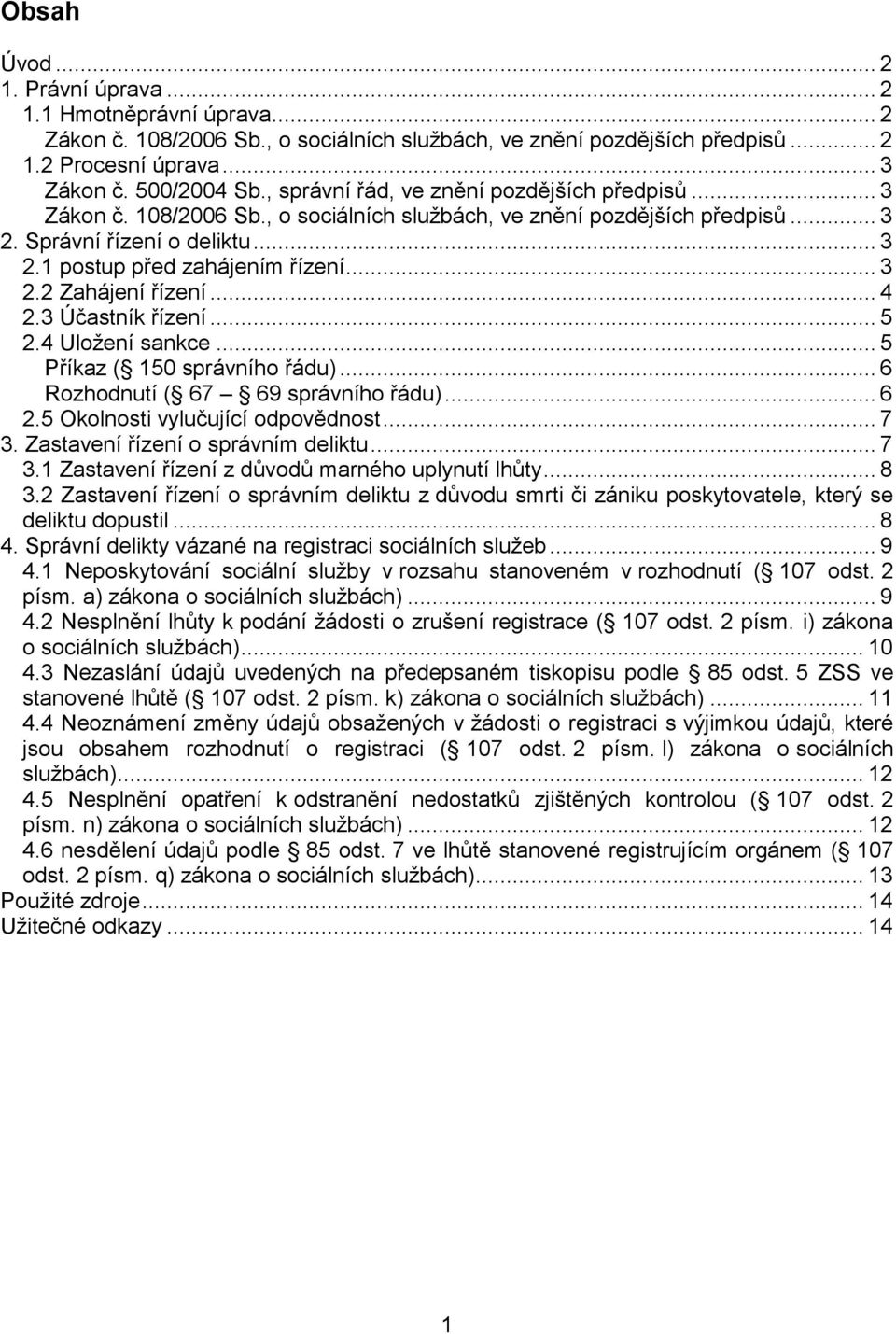 .. 4 2.3 Účastník řízení... 5 2.4 Uložení sankce... 5 Příkaz ( 150 správního řádu)... 6 Rozhodnutí ( 67 69 správního řádu)... 6 2.5 Okolnosti vylučující odpovědnost... 7 3.