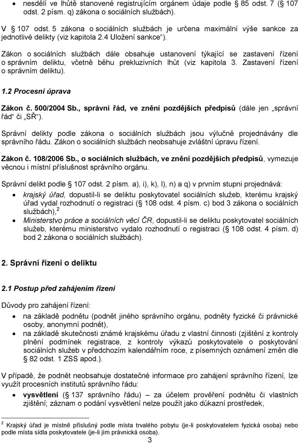 Zákon o sociálních službách dále obsahuje ustanovení týkající se zastavení řízení o správním deliktu, včetně běhu prekluzivních lhůt (viz kapitola 3. Zastavení řízení o správním deliktu). 1.