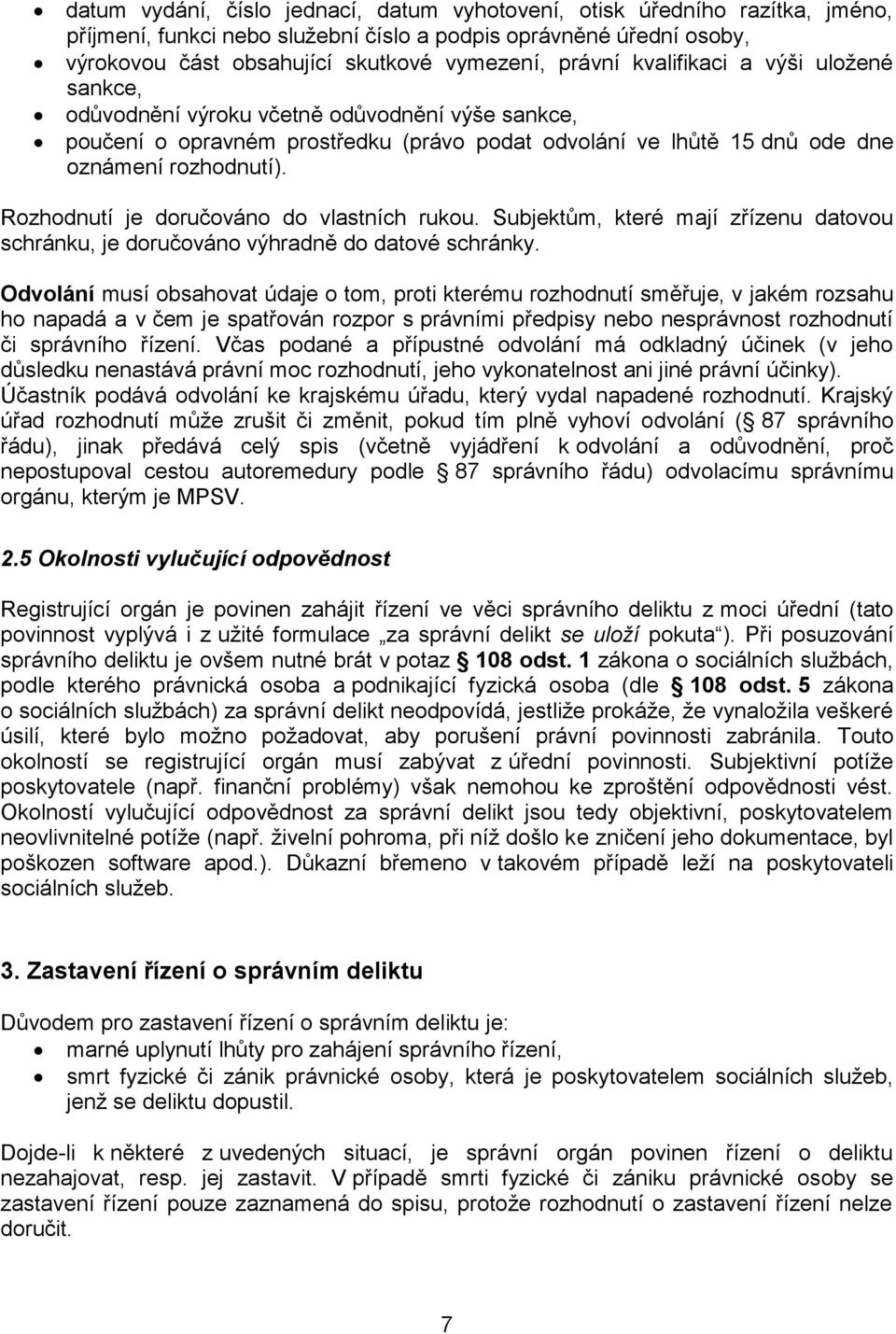 Rozhodnutí je doručováno do vlastních rukou. Subjektům, které mají zřízenu datovou schránku, je doručováno výhradně do datové schránky.