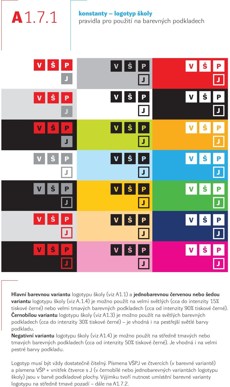 Negativní variantu logotypu školy (viz A1.4) je možno použít na středně tmavých nebo tmavých barevných podkladech (cca od intenzity 50% tiskové černé). Je vhodná i na velmi pestré barvy podkladu.