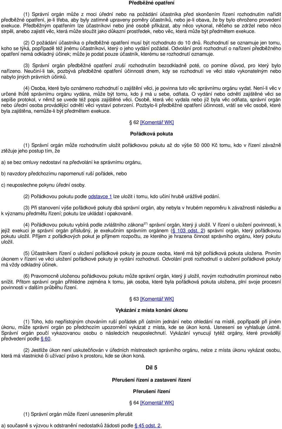 Předběžným opatřením lze účastníkovi nebo jiné osobě přikázat, aby něco vykonal, něčeho se zdržel nebo něco strpěl, anebo zajistit věc, která může sloužit jako důkazní prostředek, nebo věc, která