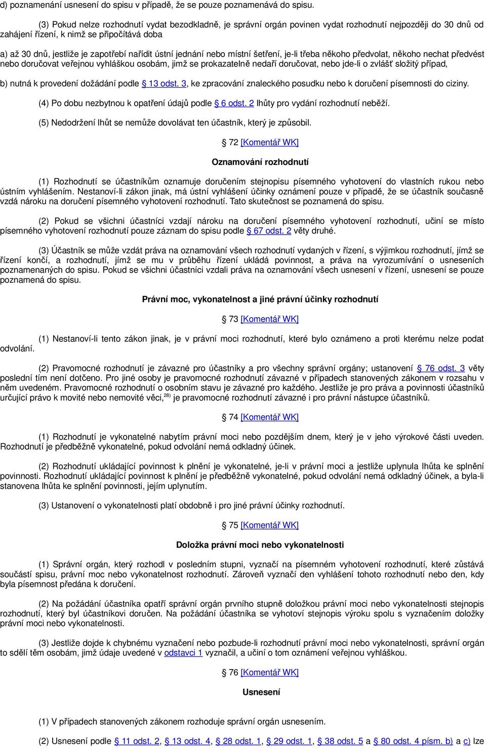 ústní jednání nebo místní šetření, je-li třeba někoho předvolat, někoho nechat předvést nebo doručovat veřejnou vyhláškou osobám, jimž se prokazatelně nedaří doručovat, nebo jde-li o zvlášť složitý