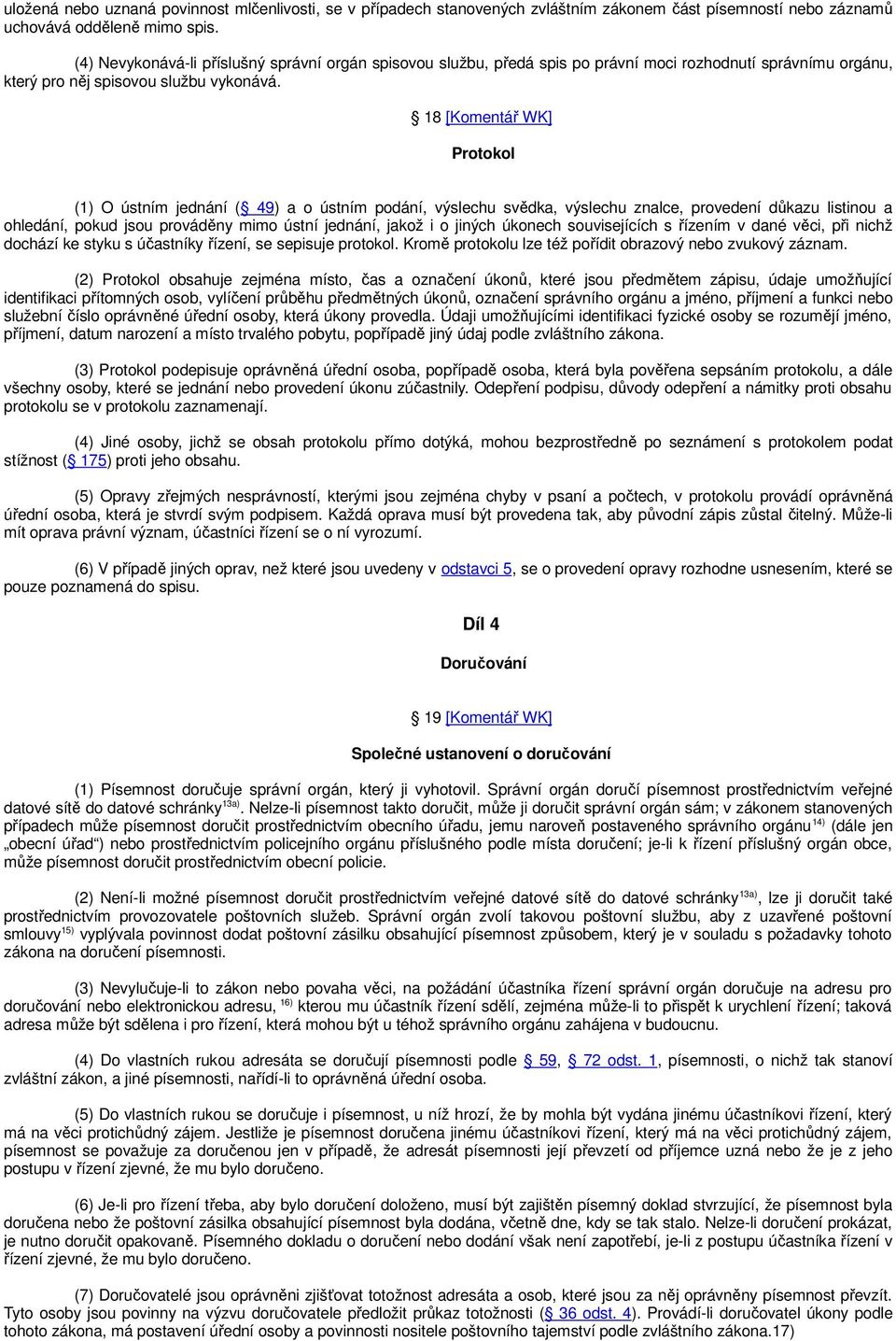 18 [Komentář WK] Protokol (1) O ústním jednání ( 49) a o ústním podání, výslechu svědka, výslechu znalce, provedení důkazu listinou a ohledání, pokud jsou prováděny mimo ústní jednání, jakož i o