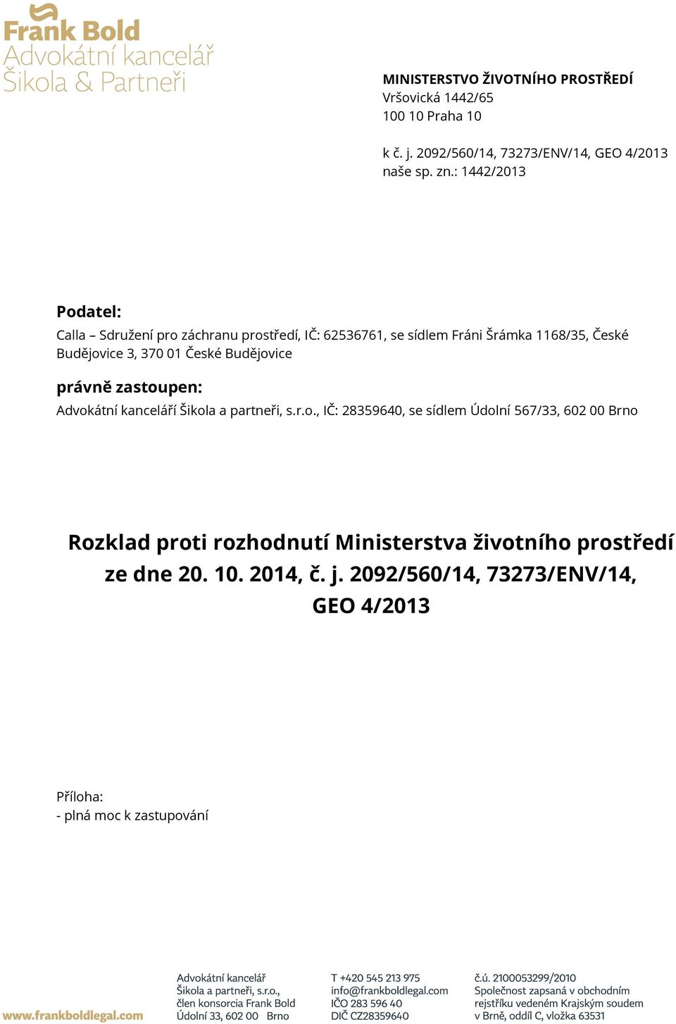 České Budějovice právně zastoupen: Advokátní kanceláří Šikola a partneři, s.r.o., IČ: 28359640, se sídlem Údolní 567/33, 602 00 Brno Rozklad proti rozhodnutí Ministerstva životního prostředí ze dne 20.