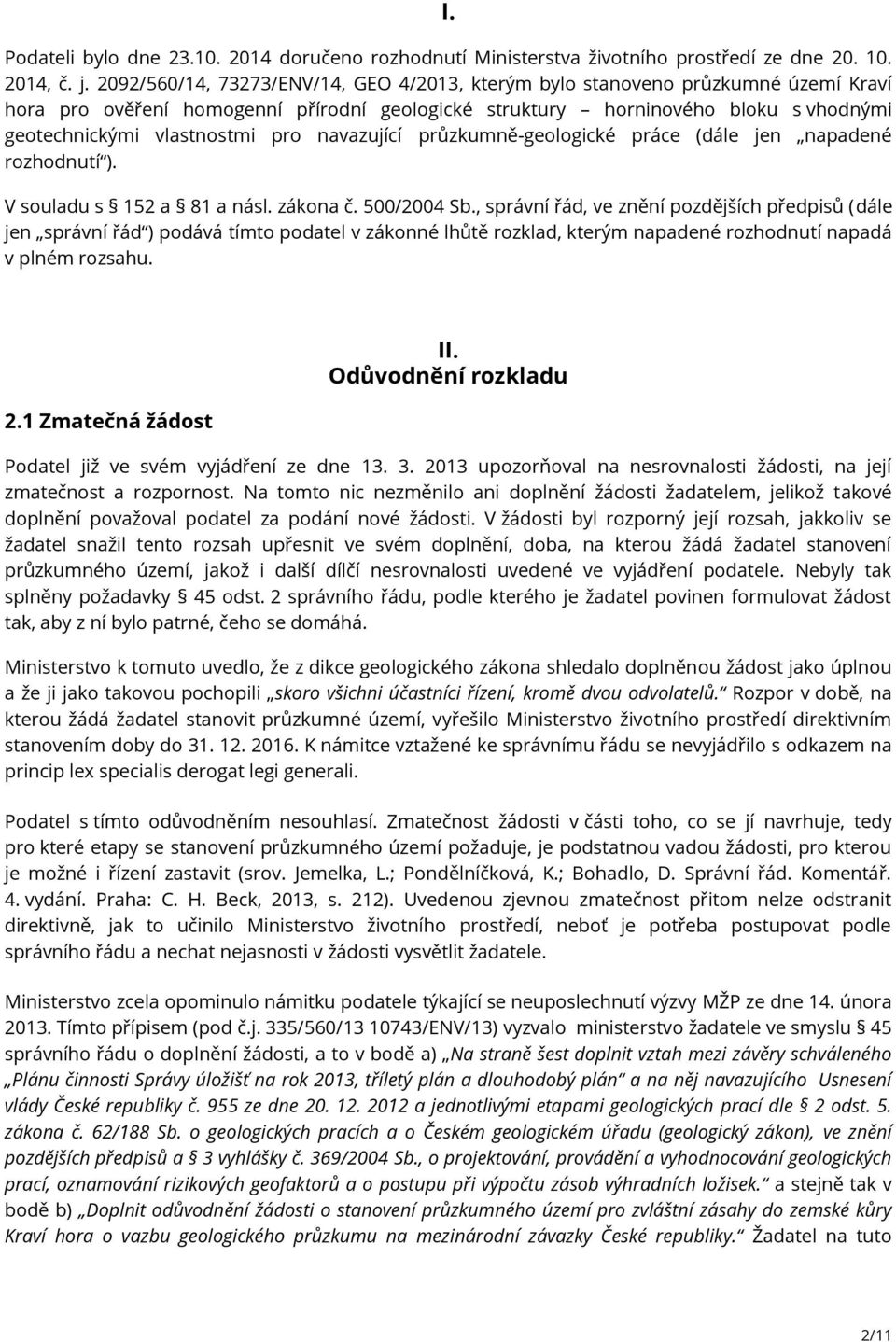 navazující průzkumně-geologické práce (dále jen napadené rozhodnutí ). V souladu s 152 a 81 a násl. zákona č. 500/2004 Sb.