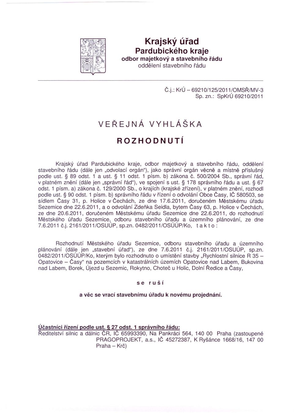 místně příslušný podle ust. 89 odst. 1 a ust. 11 odst. 1 písmo b) zákona č. 500/2004 Sb., správní řád, v platném znění (dále jen "správní řád"), ve spojení s ust. 178 správního řádu a ust. 67 odst.