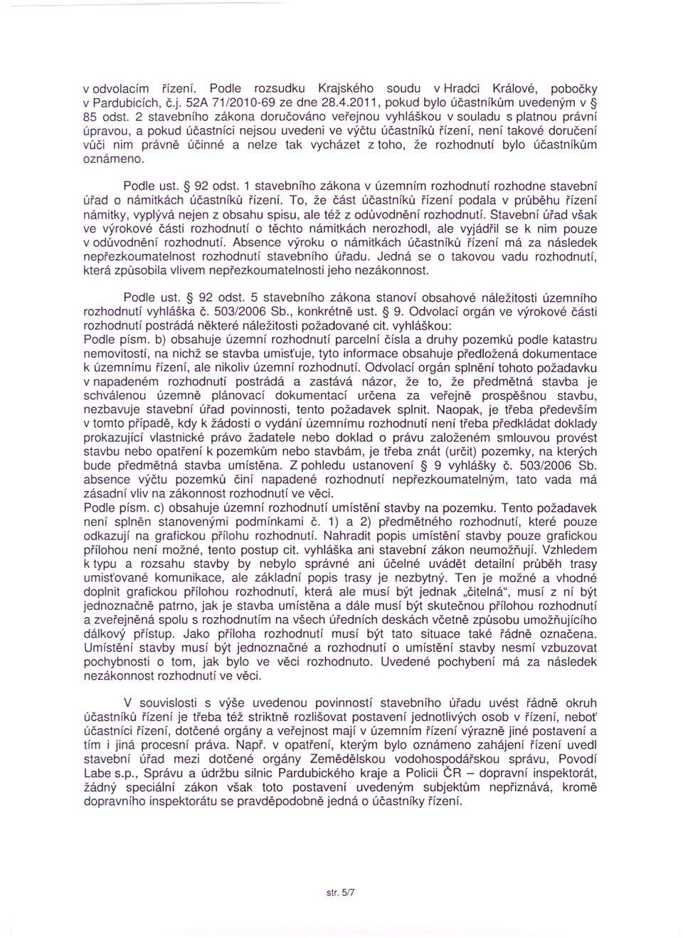 tak vycházet z toho, že rozhodnutí bylo účastníkům oznámeno. Podle ust. 92 odst. 1 stavebního zákona v územním rozhodnutí rozhodne stavební úřad o námitkách účastníků řízení.