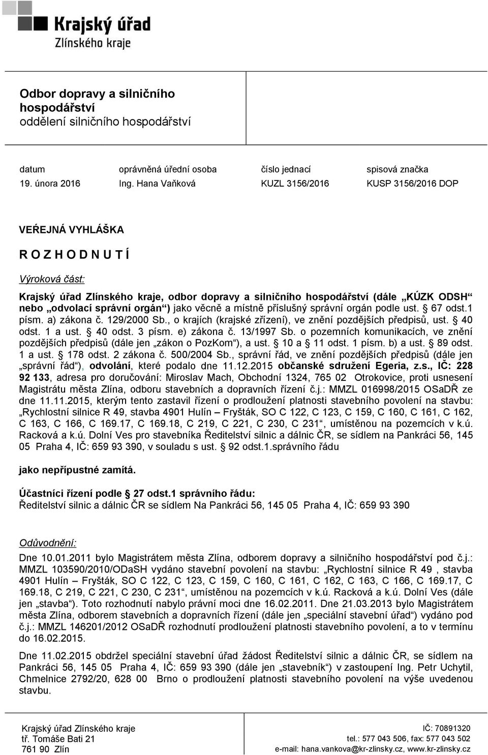 správní orgán ) jako věcně a místně příslušný správní orgán podle ust. 67 odst.1 písm. a) zákona č. 129/2000 Sb., o krajích (krajské zřízení), ve znění pozdějších předpisů, ust. 40 odst. 1 a ust.