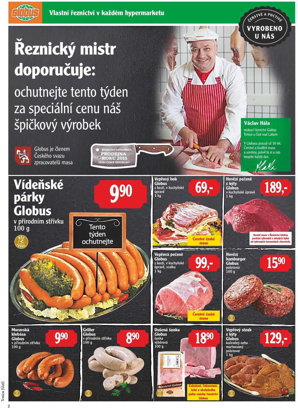 Globus je členem Českého svazu zpracovatelů masa Vídeňské párky Globus 990 Vepřový bok Globus s kostí, v kuchyňské úpravě 1 kg 69,- Hovězí pečeně z kýty Globus v kuchyňské úpravě 1 kg 189,- v