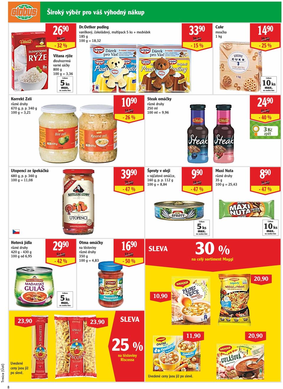 Zelí 670 g, p. p. 340 g = 3,21 10 90 14,90-26 % Steak omáčky 250 ml 100 ml = 9,96 24 90 41,90-40 % 3 Kč Utopenci ze špekáčků 680 g, p. p. 360 g = 11,08 39 90 75,90-47 % Šproty v oleji v rajčatové omáčce, 160 g, p.