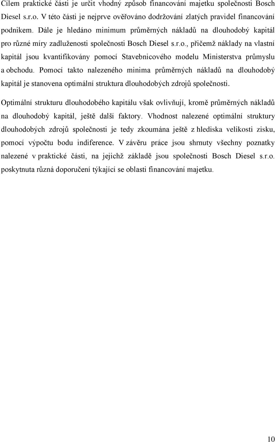 Pomocí takto nalezeného minima průměrných nákladů na dlouhodobý kapitál je stanovena optimální struktura dlouhodobých zdrojů společnosti.