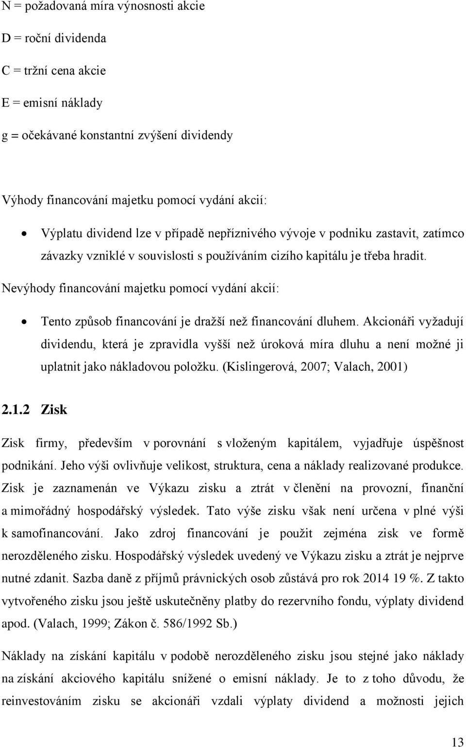 Nevýhody financování majetku pomocí vydání akcií: Tento způsob financování je dražší než financování dluhem.