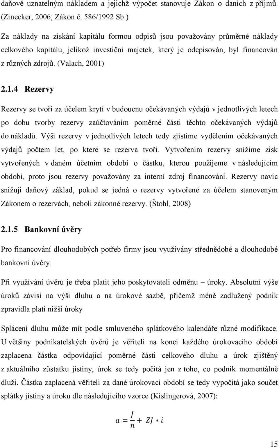 1.4 Rezervy Rezervy se tvoří za účelem krytí v budoucnu očekávaných výdajů v jednotlivých letech po dobu tvorby rezervy zaúčtováním poměrné části těchto očekávaných výdajů do nákladů.