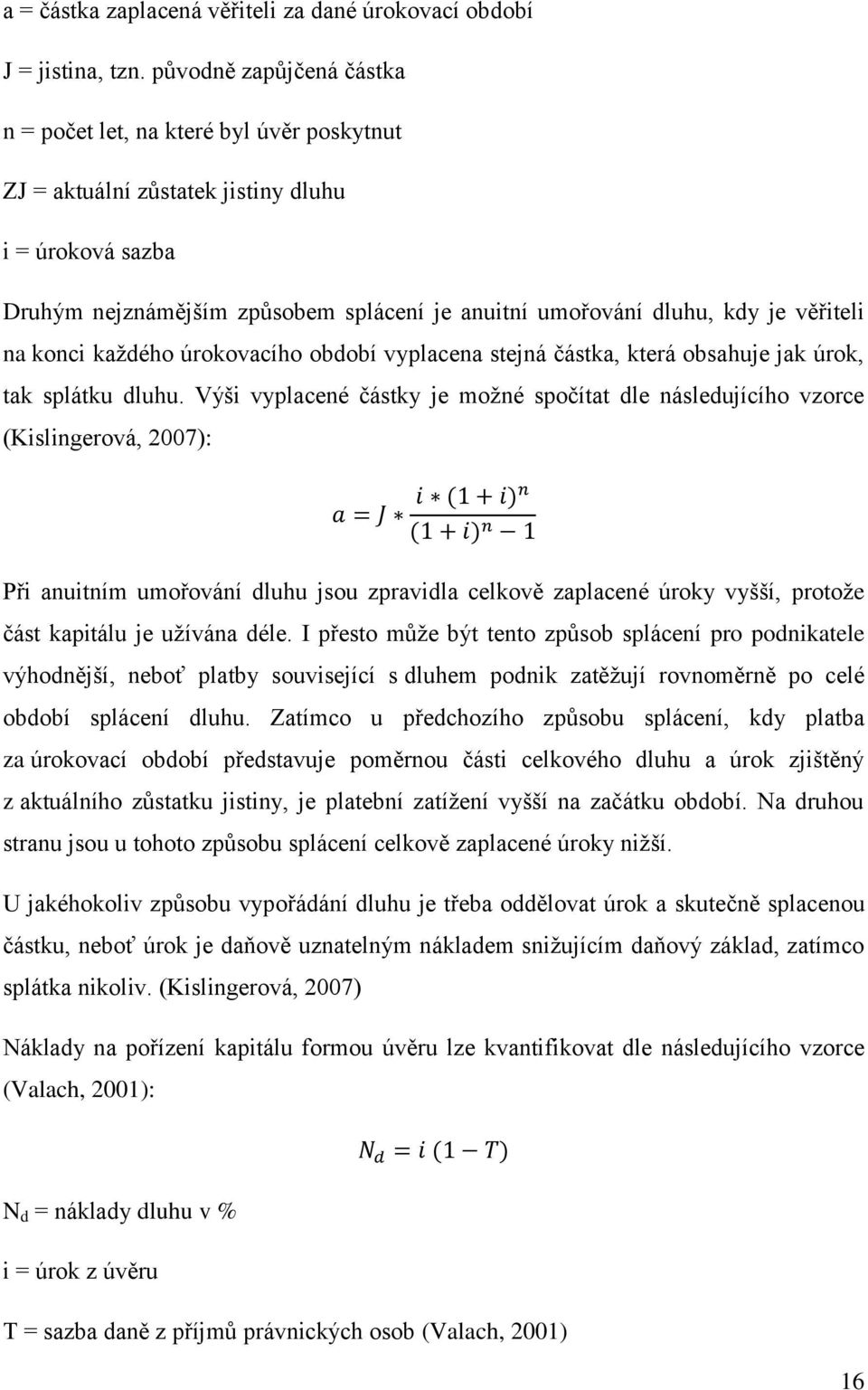 věřiteli na konci každého úrokovacího období vyplacena stejná částka, která obsahuje jak úrok, tak splátku dluhu.