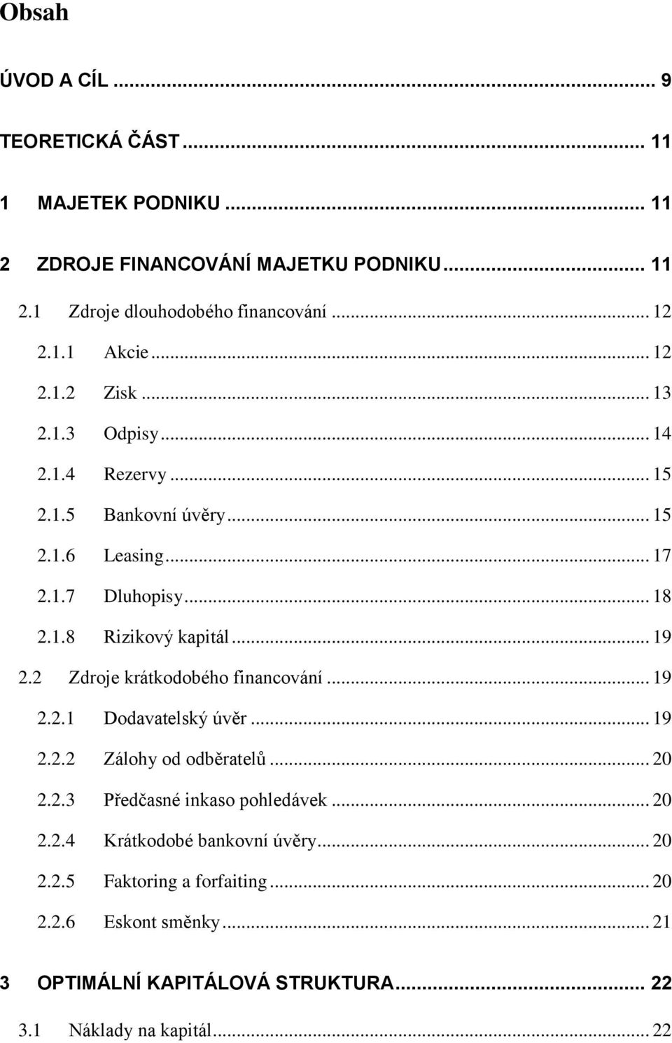 .. 19 2.2 Zdroje krátkodobého financování... 19 2.2.1 Dodavatelský úvěr... 19 2.2.2 Zálohy od odběratelů... 20 2.2.3 Předčasné inkaso pohledávek... 20 2.2.4 Krátkodobé bankovní úvěry.