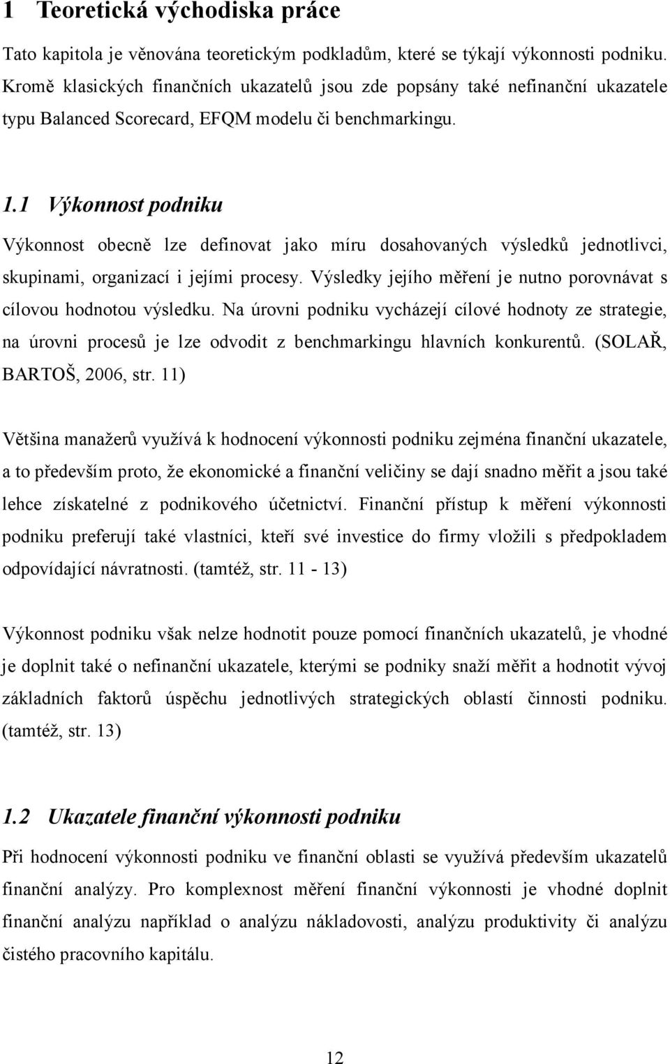 1 Výkonnost podniku Výkonnost obecně lze definovat jako míru dosahovaných výsledků jednotlivci, skupinami, organizací i jejími procesy.