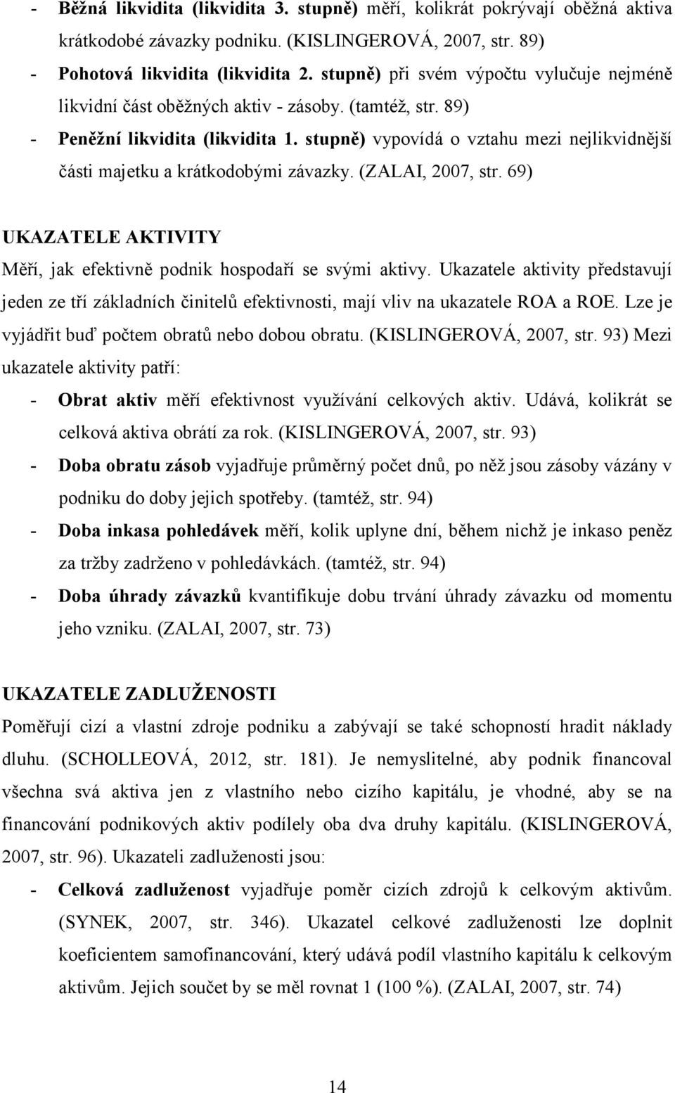 stupně) vypovídá o vztahu mezi nejlikvidnější části majetku a krátkodobými závazky. (ZALAI, 2007, str. 69) UKAZATELE AKTIVITY Měří, jak efektivně podnik hospodaří se svými aktivy.