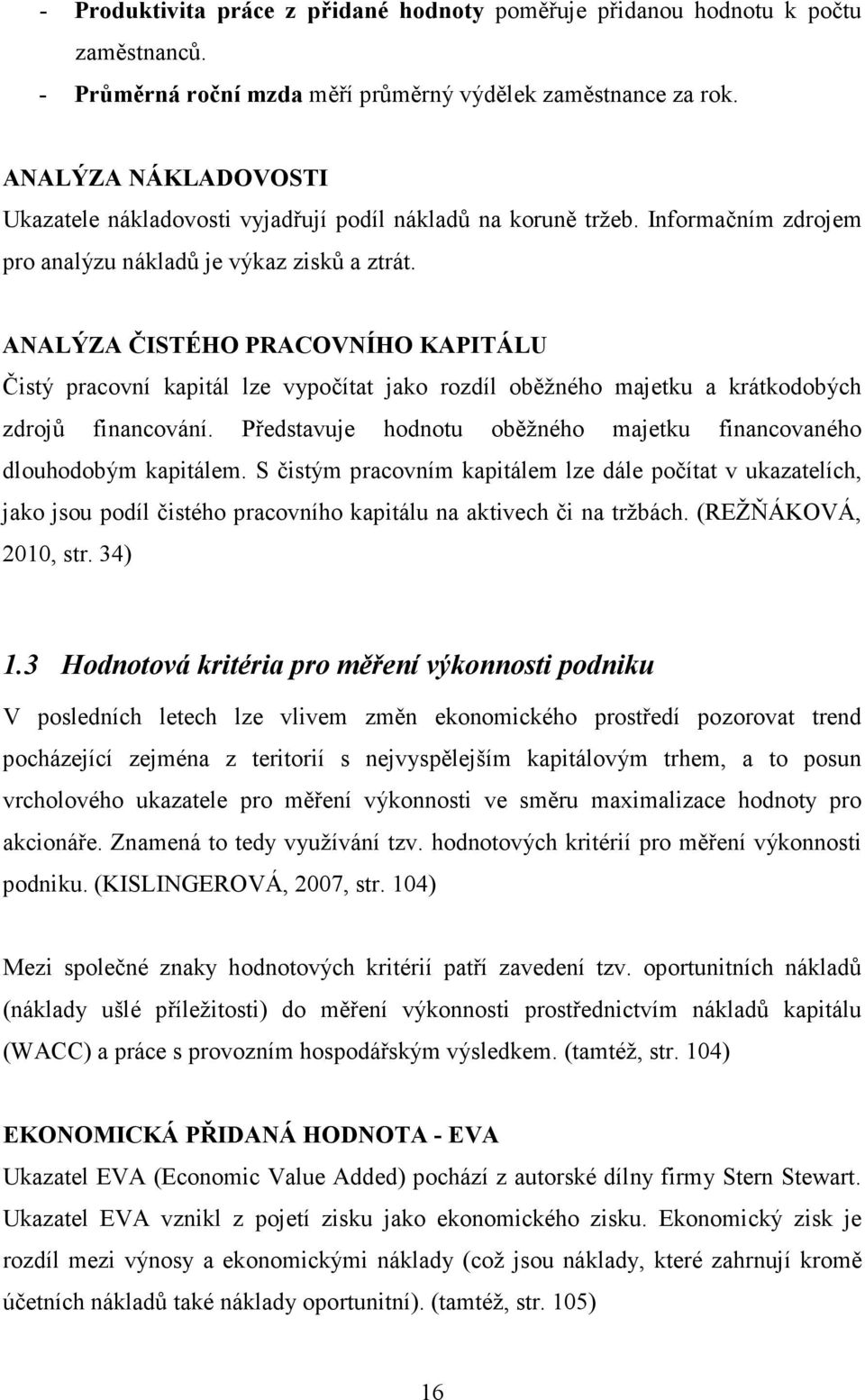 ANALÝZA ČISTÉHO PRACOVNÍHO KAPITÁLU Čistý pracovní kapitál lze vypočítat jako rozdíl oběžného majetku a krátkodobých zdrojů financování.