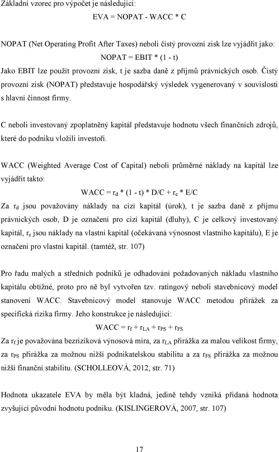 C neboli investovaný zpoplatněný kapitál představuje hodnotu všech finančních zdrojů, které do podniku vložili investoři.