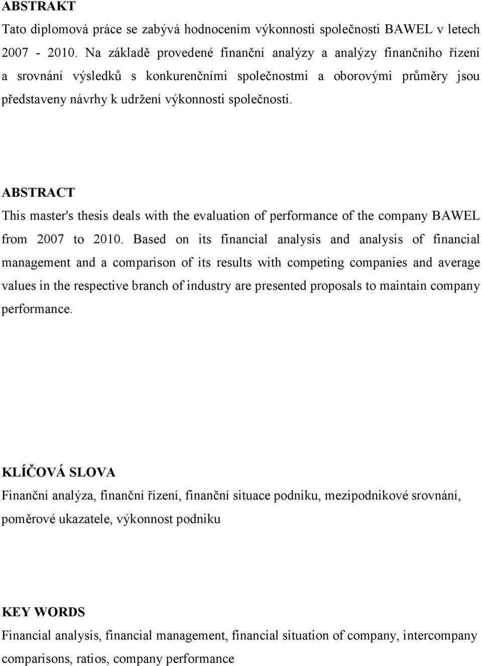 ABSTRACT This master's thesis deals with the evaluation of performance of the company BAWEL from 2007 to 2010.