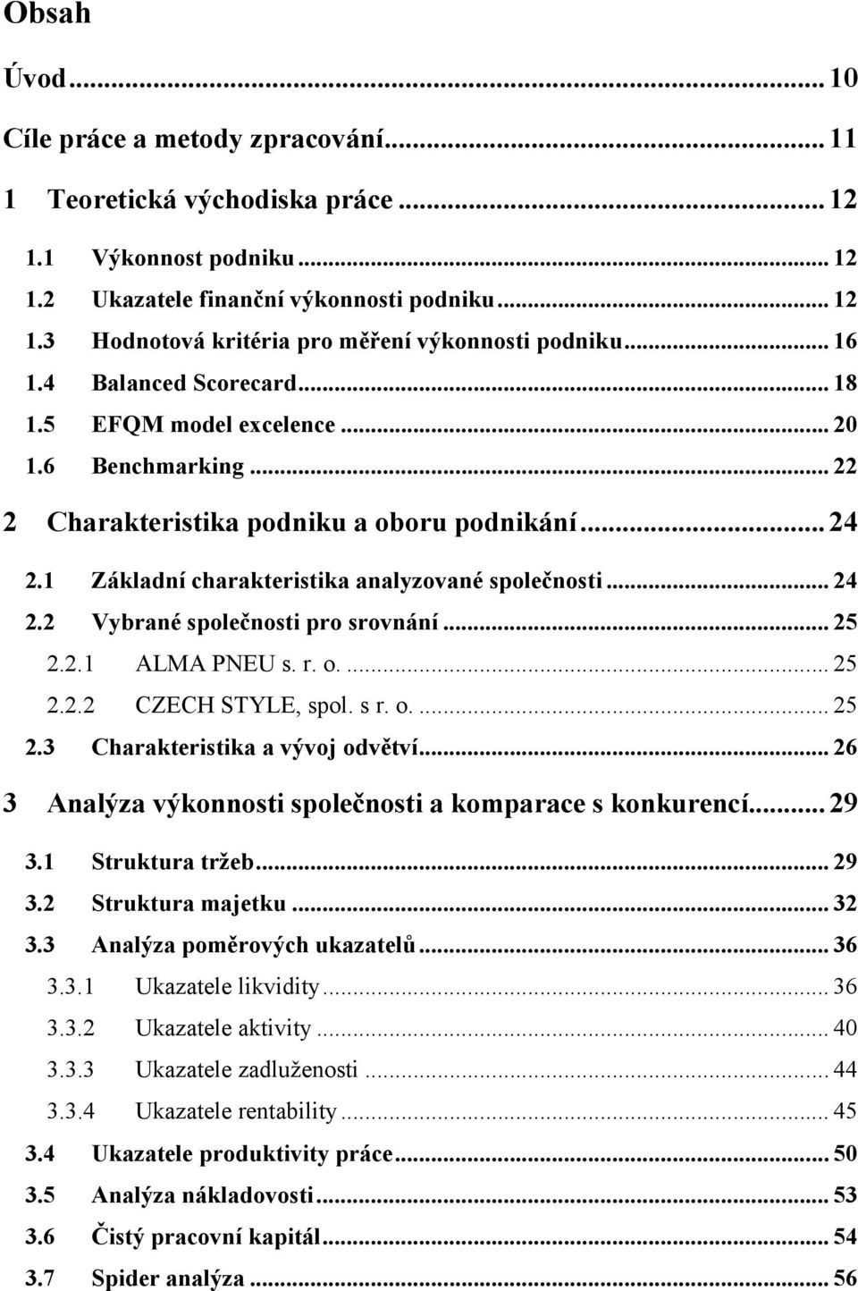 .. 25 2.2.1 ALMA PNEU s. r. o.... 25 2.2.2 CZECH STYLE, spol. s r. o.... 25 2.3 Charakteristika a vývoj odvětví... 26 3 Analýza výkonnosti společnosti a komparace s konkurencí... 29 3.