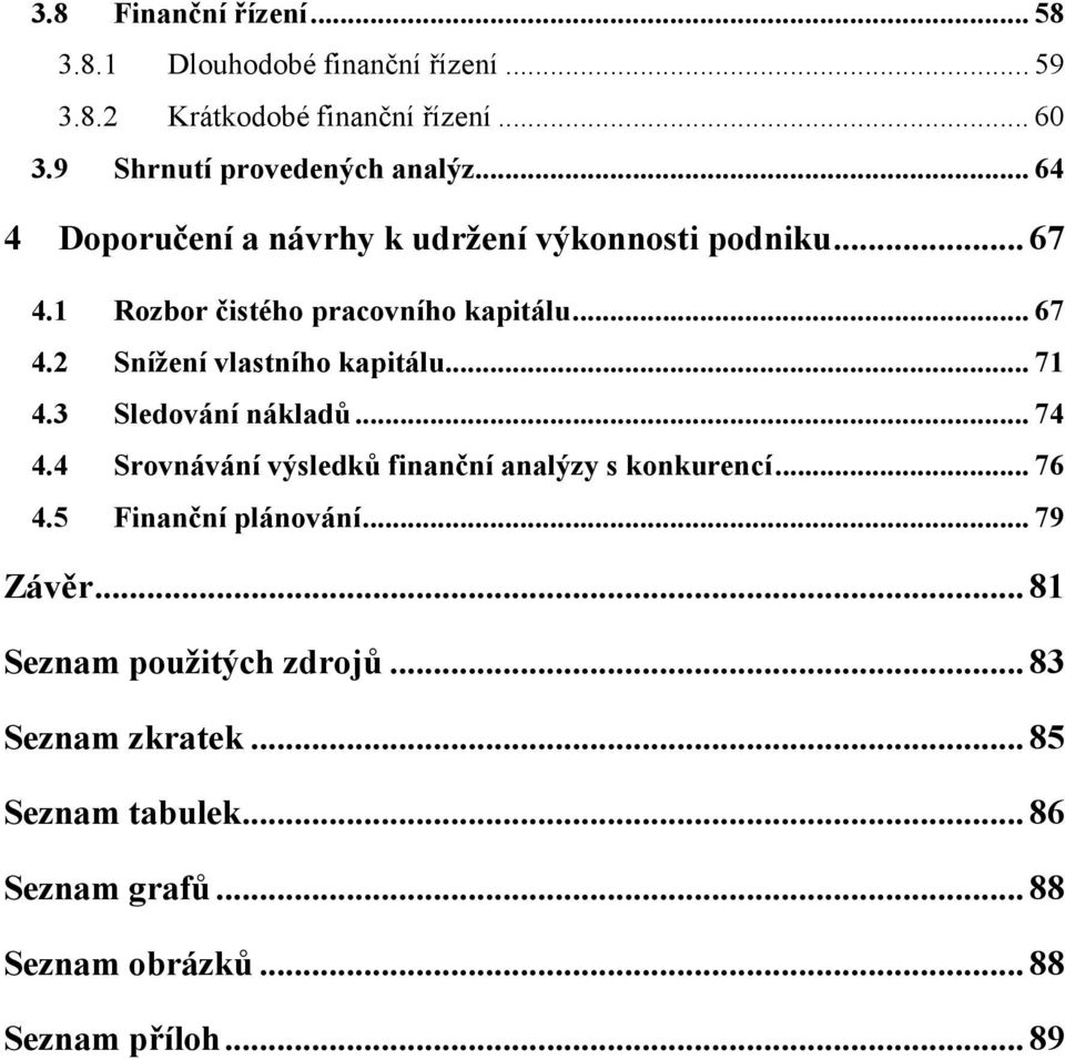 .. 71 4.3 Sledování nákladů... 74 4.4 Srovnávání výsledků finanční analýzy s konkurencí... 76 4.5 Finanční plánování... 79 Závěr.