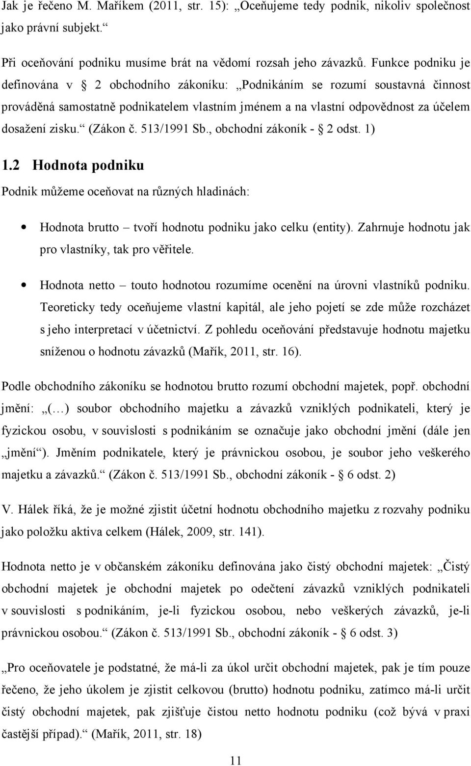 (Zákon č. 513/1991 Sb., obchodní zákoník - 2 odst. 1) 1.2 Hodnota podniku Podnik můžeme oceňovat na různých hladinách: Hodnota brutto tvoří hodnotu podniku jako celku (entity).