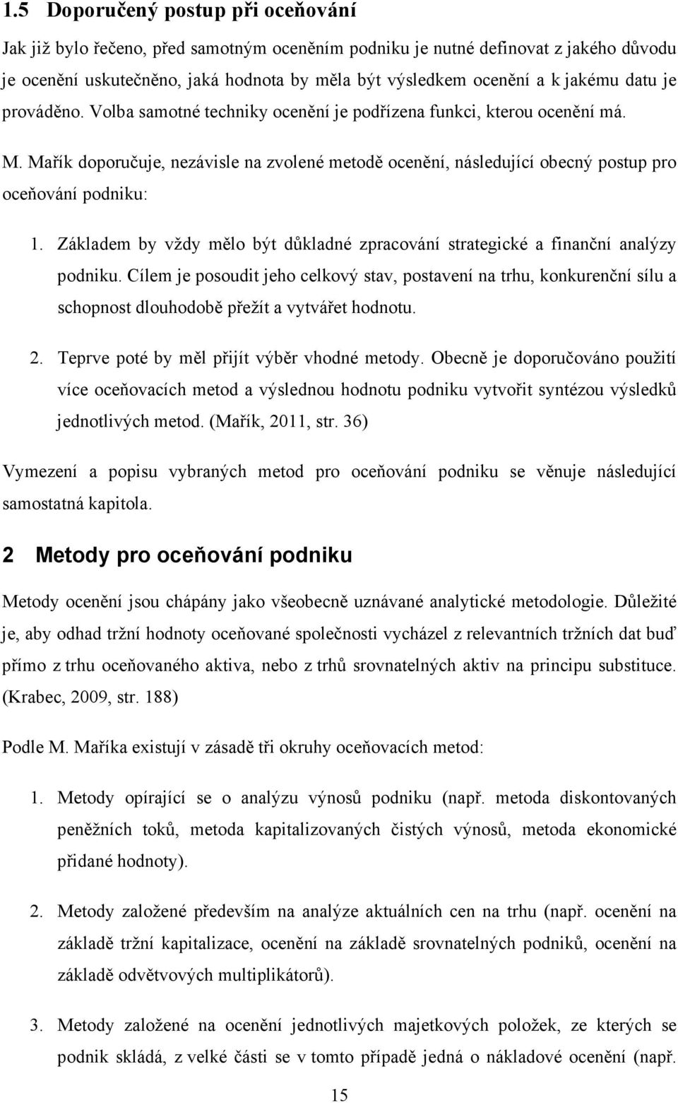 Mařík doporučuje, nezávisle na zvolené metodě ocenění, následující obecný postup pro oceňování podniku: 1. Základem by vždy mělo být důkladné zpracování strategické a finanční analýzy podniku.