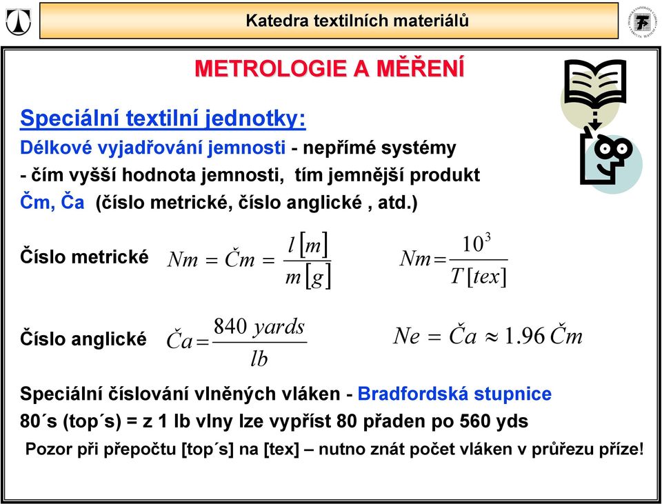 ) Číslo metrcké Číslo anglcké Nm Čm m [ m] [ g] Specální číslování vlněných vláken - Bradfordská stupnce 80 s (top s) z