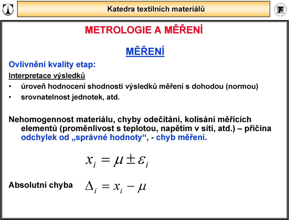 Nehomogennost materálu, chyby odečítání, kolísání měřících elementů (proměnlvost