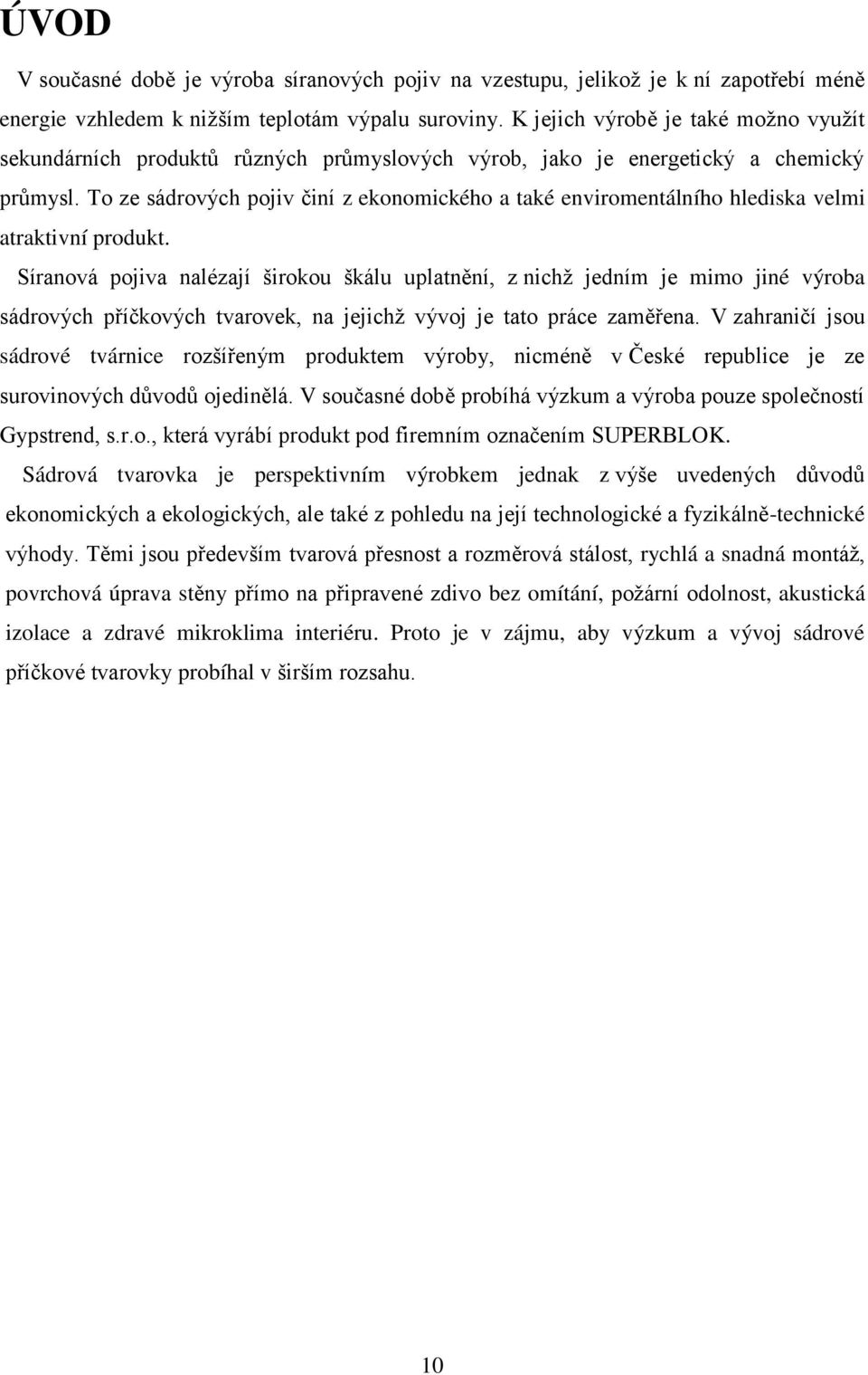 To ze sádrových pojiv činí z ekonomického a také enviromentálního hlediska velmi atraktivní produkt.