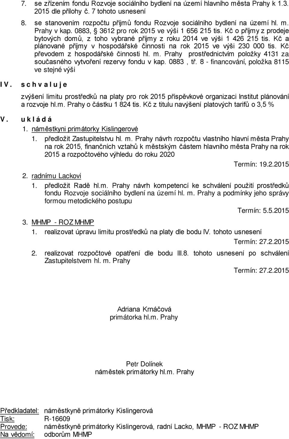 Kč o příjmy z prodeje bytových domů, z toho vybrané příjmy z roku 2014 ve výši 1 426 215 tis. Kč a plánované příjmy v hospodářské činnosti na rok 2015 ve výši 230 000 tis.