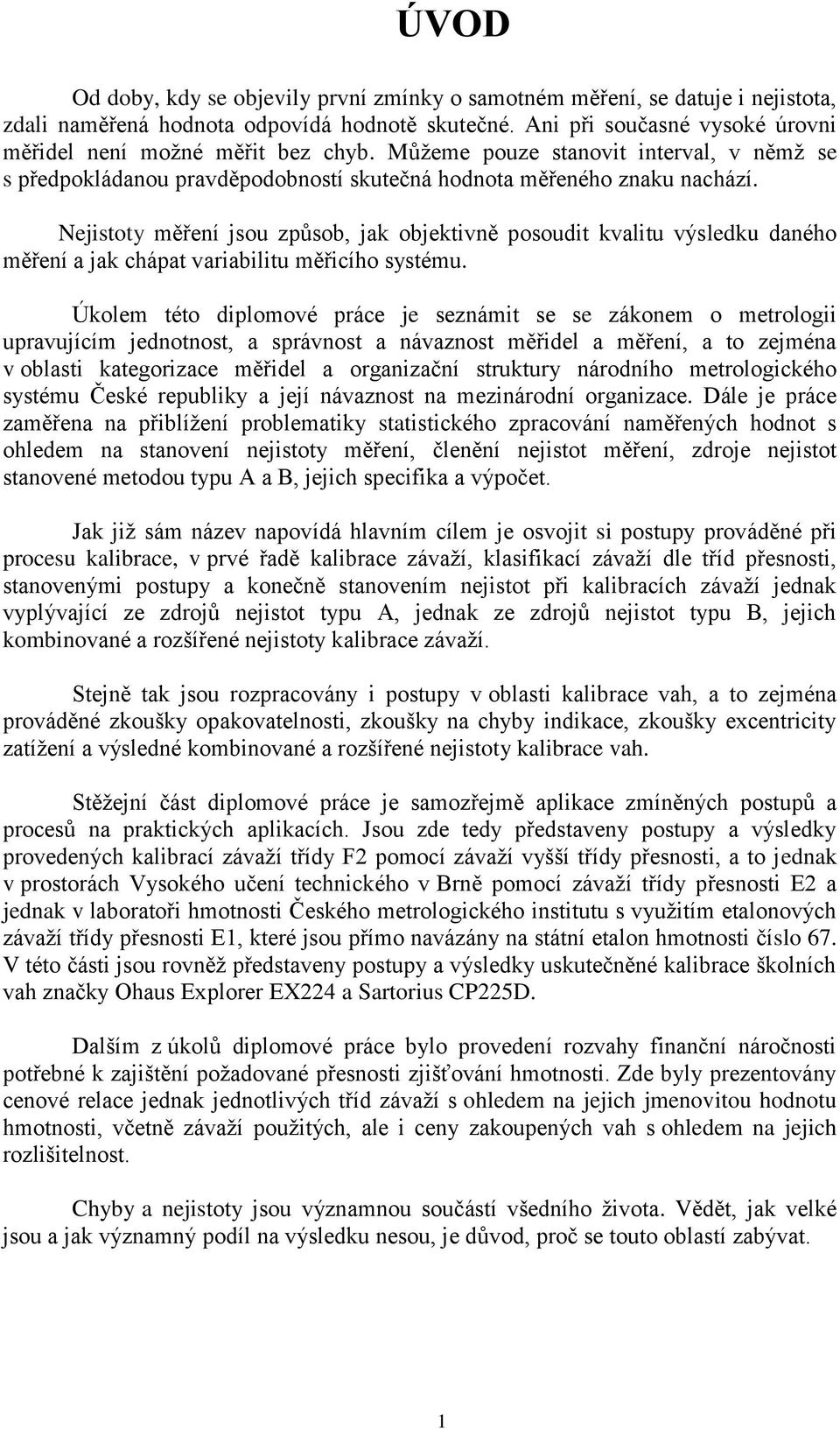 Nejistoty měření jsou způsob, jak objektivně posoudit kvalitu výsledku daného měření a jak chápat variabilitu měřicího systému.