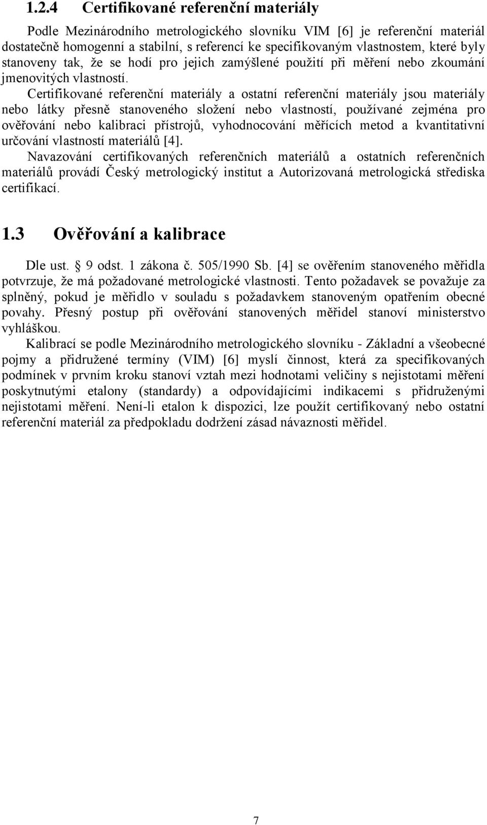 Certifikované referenční materiály a ostatní referenční materiály jsou materiály nebo látky přesně stanoveného složení nebo vlastností, používané zejména pro ověřování nebo kalibraci přístrojů,