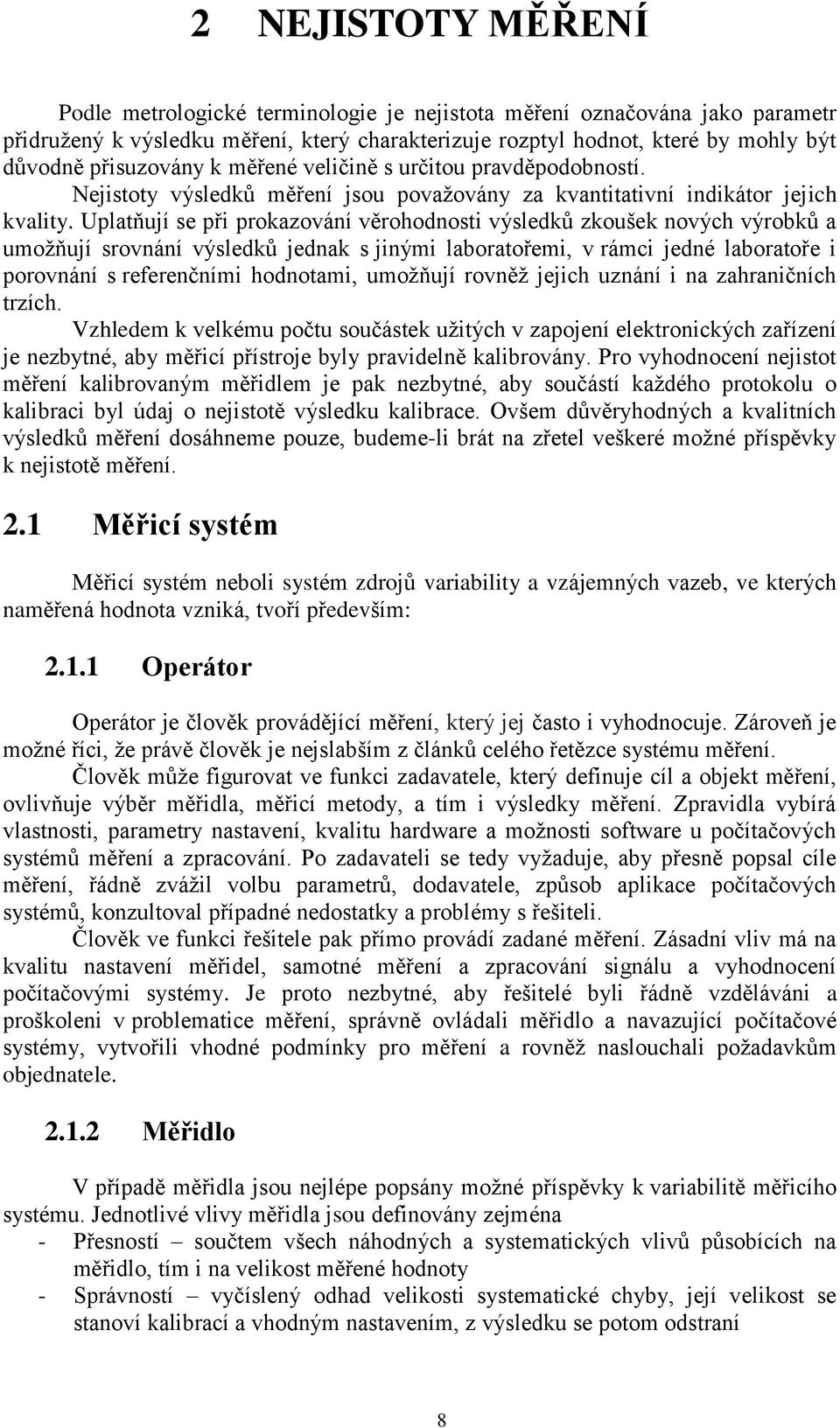 Uplatňují se při prokazování věrohodnosti výsledků zkoušek nových výrobků a umožňují srovnání výsledků jednak s jinými laboratořemi, v rámci jedné laboratoře i porovnání s referenčními hodnotami,