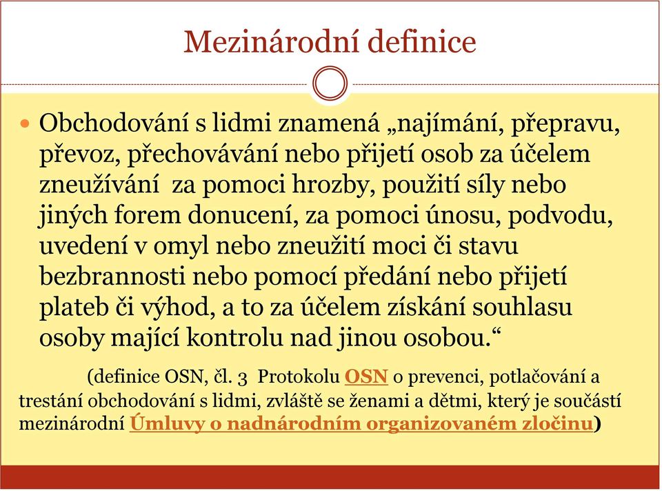 předání nebo přijetí plateb či výhod, a to za účelem získání souhlasu osoby mající kontrolu nad jinou osobou. (definice OSN, čl.