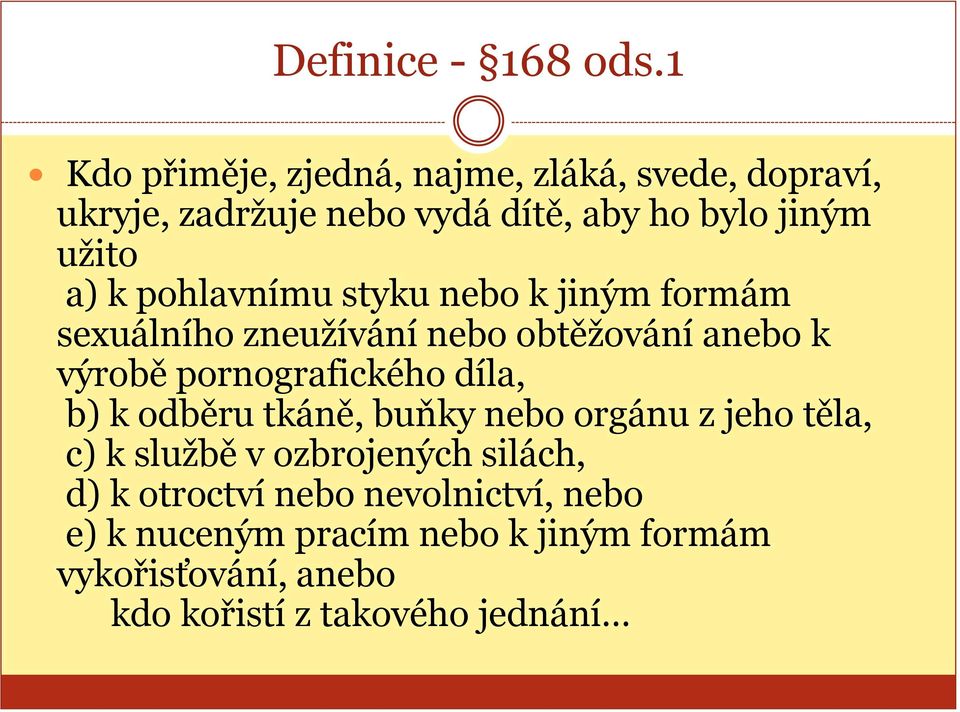 pohlavnímu styku nebo k jiným formám sexuálního zneuţívání nebo obtěţování anebo k výrobě pornografického díla, b)