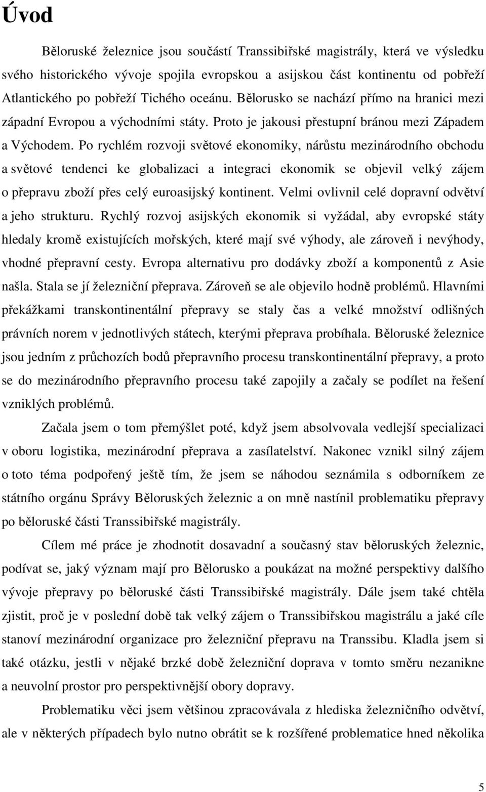 Po rychlém rozvoji světové ekonomiky, nárůstu mezinárodního obchodu a světové tendenci ke globalizaci a integraci ekonomik se objevil velký zájem o přepravu zboží přes celý euroasijský kontinent.