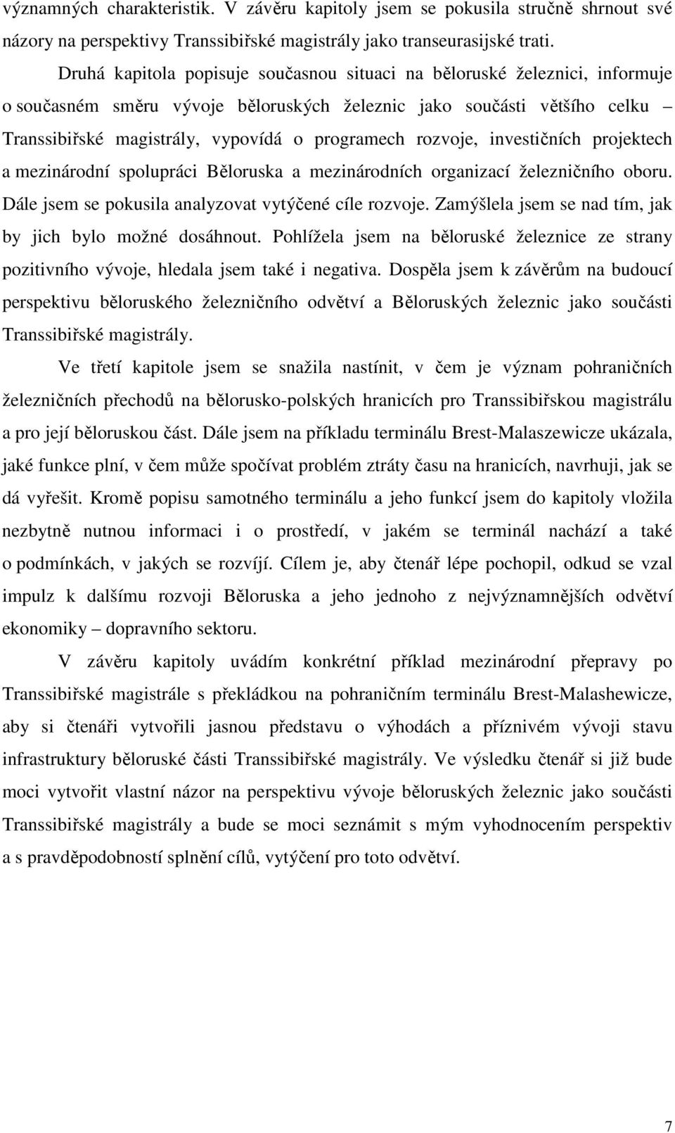 rozvoje, investičních projektech a mezinárodní spolupráci Běloruska a mezinárodních organizací železničního oboru. Dále jsem se pokusila analyzovat vytýčené cíle rozvoje.