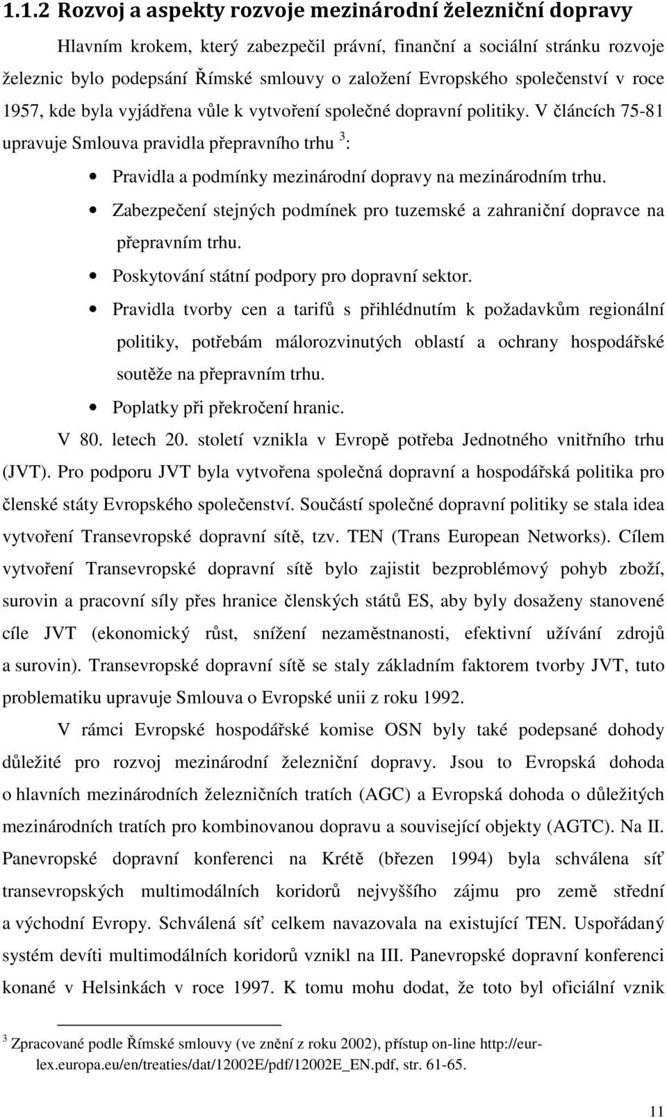 V článcích 75-81 upravuje Smlouva pravidla přepravního trhu 3 : Pravidla a podmínky mezinárodní dopravy na mezinárodním trhu.