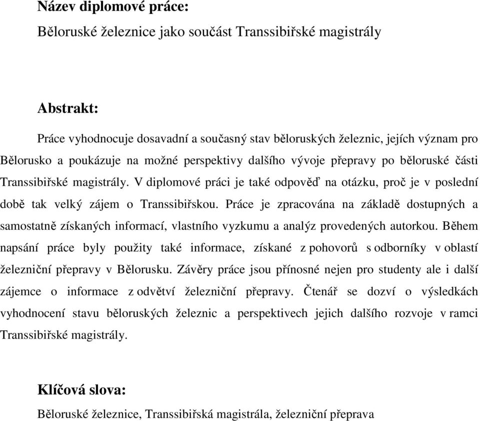 Práce je zpracována na základě dostupných a samostatně získaných informací, vlastního vyzkumu a analýz provedených autorkou.