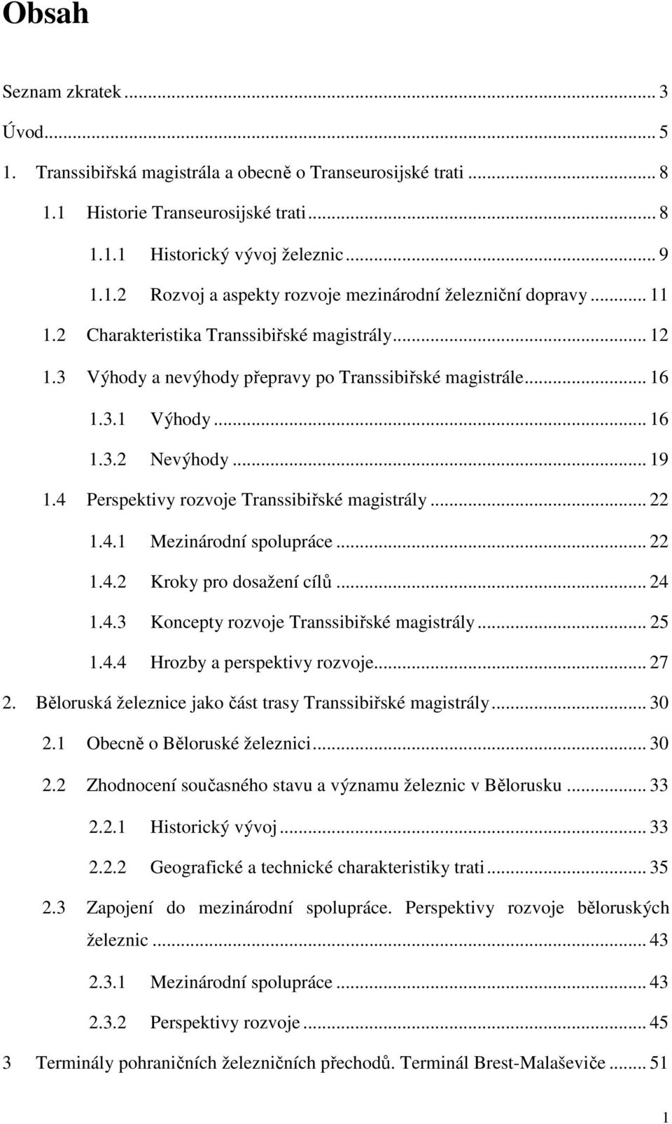 4 Perspektivy rozvoje Transsibiřské magistrály... 22 1.4.1 Mezinárodní spolupráce... 22 1.4.2 Kroky pro dosažení cílů... 24 1.4.3 Koncepty rozvoje Transsibiřské magistrály... 25 1.4.4 Hrozby a perspektivy rozvoje.