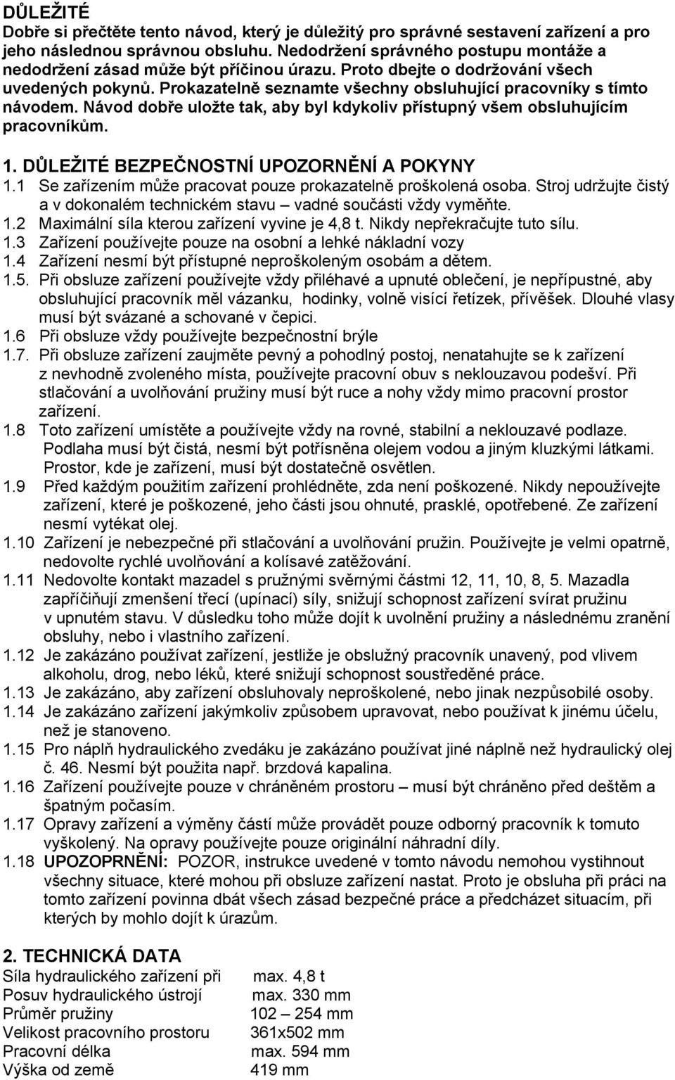 áv%d d%bře ul%žte tak, aby byl kdyk%liv &řístu&ný všem %bsluhujícím &rac%vníkům. 1. DŮLEŽITÉ BEZEČSTÍ UZRĚÍ A KYY 1.1 S zařízním můž pracovat pouz prokazatlně proškolná osoba.