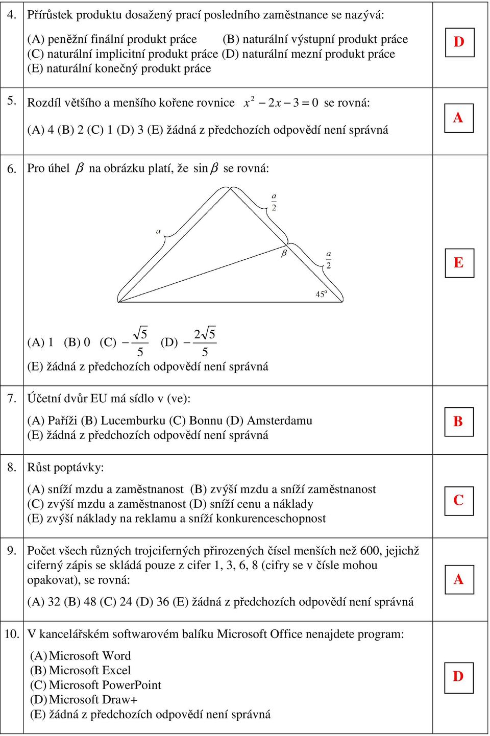 Pro úhel β na obrázku platí, že sin β se rovná: 5 5 () 1 () 0 () () 5 5 7. Účetní dvůr U má sídlo v (ve): () Paříži () Lucemburku () onnu () msterdamu 8.