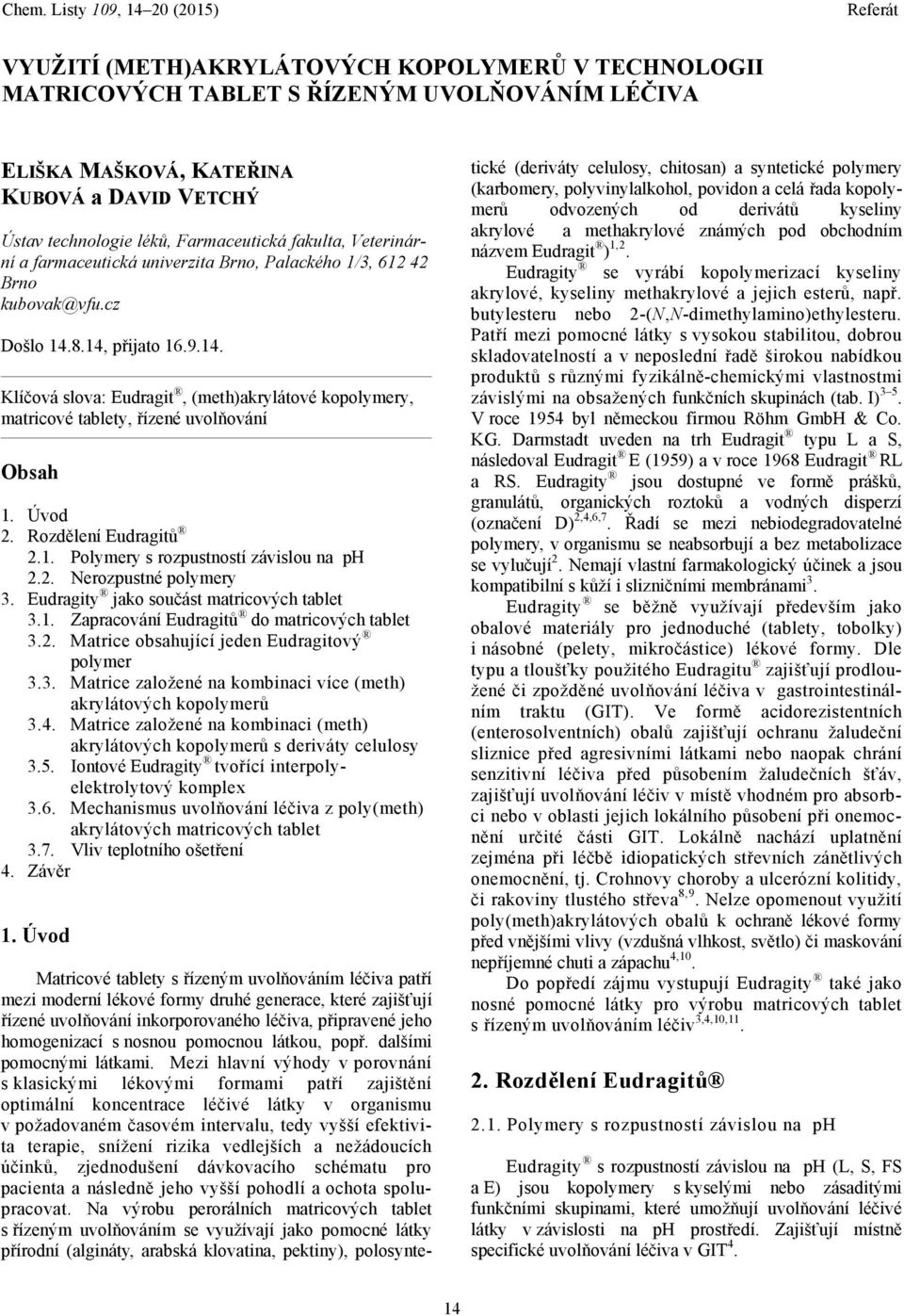 Úvod 2. Rozdělení Eudragitů 2.1. Polymery s rozpustností závislou na ph 2.2. Nerozpustné polymery 3. Eudragity jako součást matricových tablet 3.1. Zapracování Eudragitů do matricových tablet 3.2. Matrice obsahující jeden Eudragitový polymer 3.