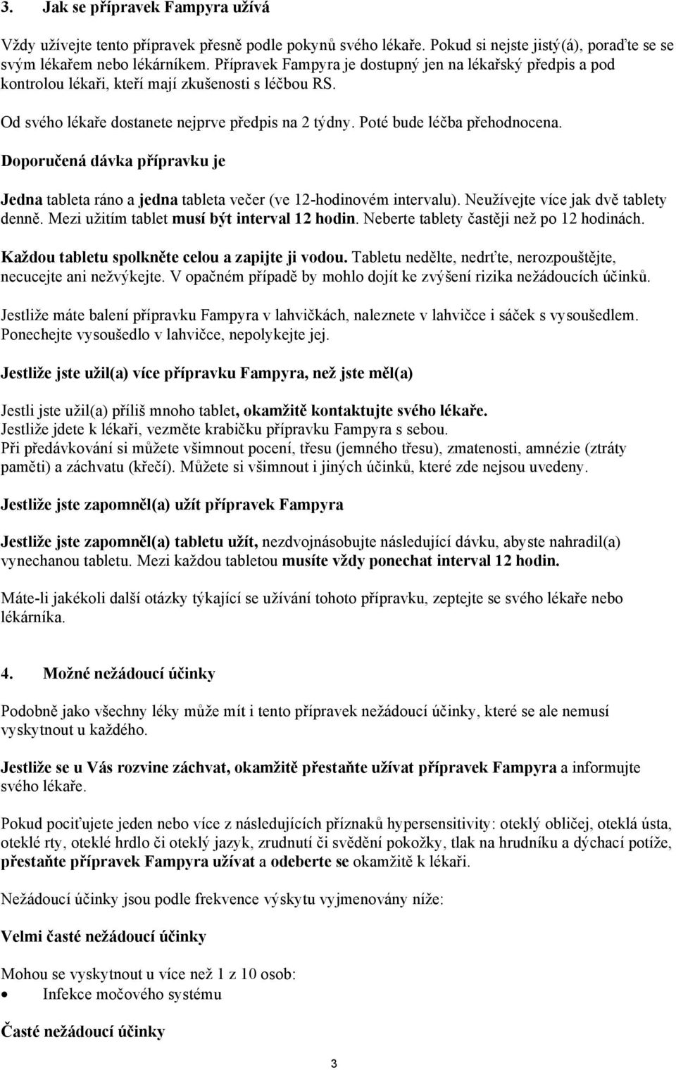 Doporučená dávka přípravku je Jedna tableta ráno a jedna tableta večer (ve 12-hodinovém intervalu). Neužívejte více jak dvě tablety denně. Mezi užitím tablet musí být interval 12 hodin.