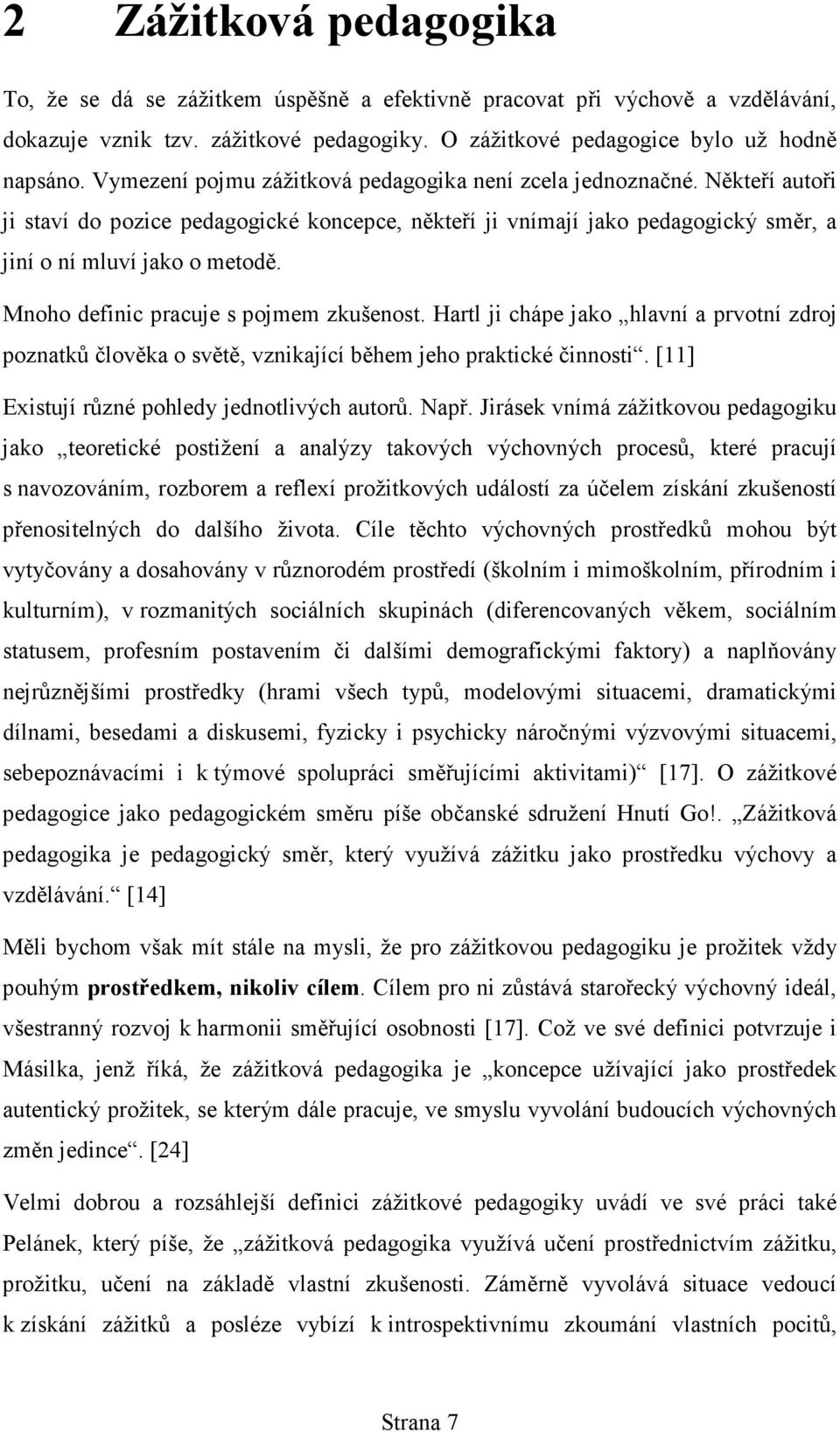 Mnoho definic pracuje s pojmem zkušenost. Hartl ji chápe jako hlavní a prvotní zdroj poznatků člověka o světě, vznikající během jeho praktické činnosti.