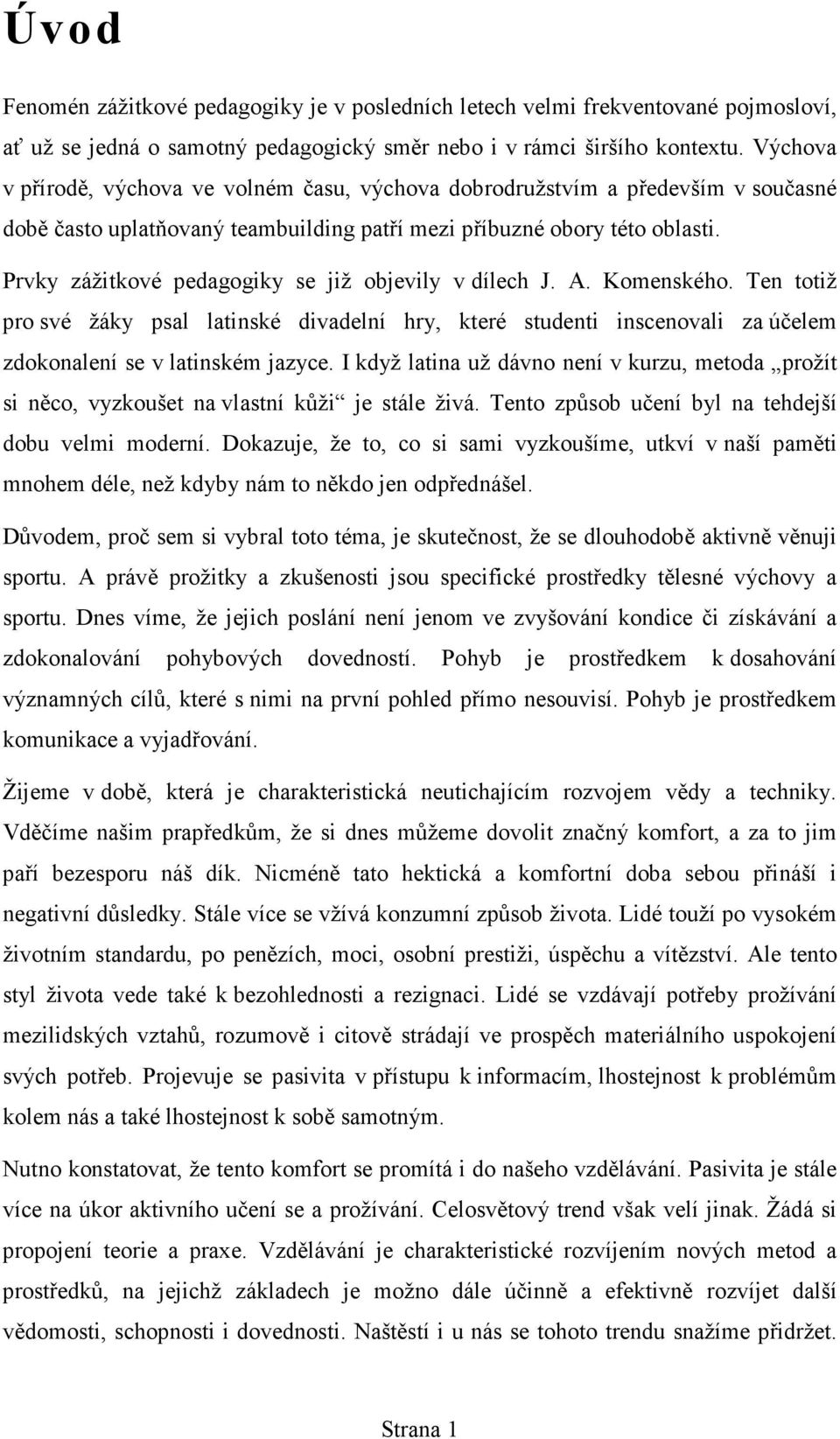 Prvky zážitkové pedagogiky se již objevily v dílech J. A. Komenského. Ten totiž pro své žáky psal latinské divadelní hry, které studenti inscenovali za účelem zdokonalení se v latinském jazyce.