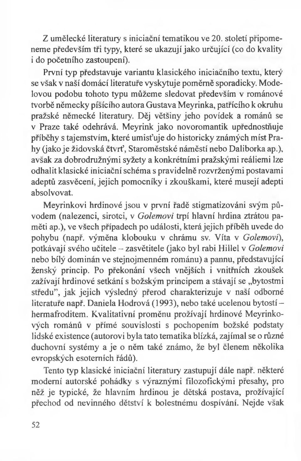 Modelovou podobu tohoto typu müzeme sledovat predevsím v románové tvorbé némecky písícího autora Gustava Meyrinka, patrícího k okruhu prazské némecké literatury.